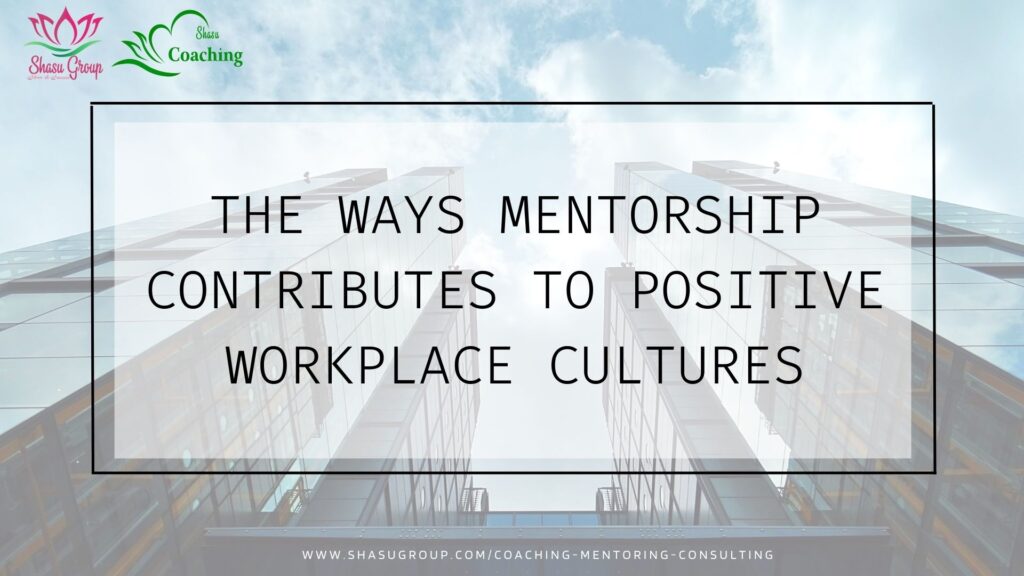 The ways mentorship contributes to positive workplace cultures
